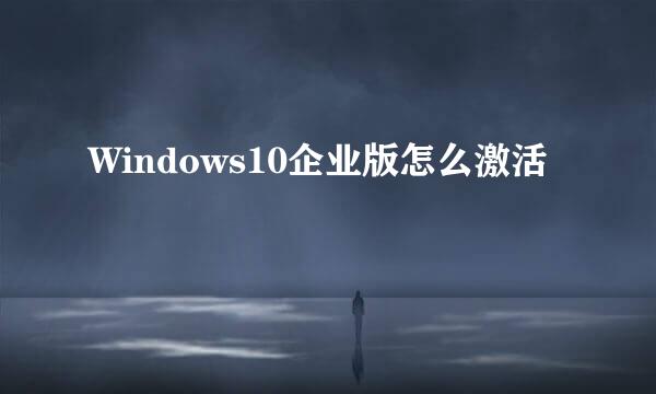 Windows10企业版怎么激活