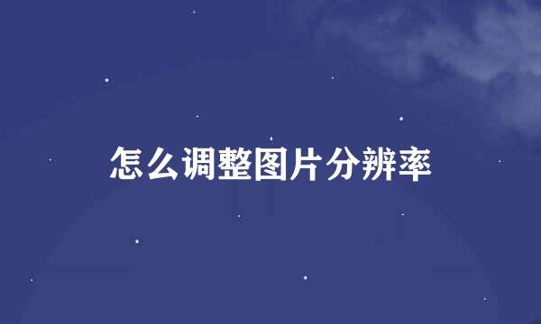 怎么调整图片分辨率