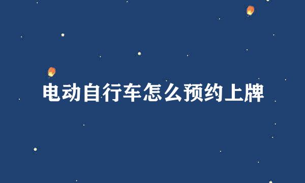 电动自行车怎么预约上牌