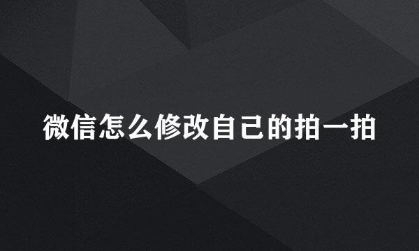 微信怎么修改自己的拍一拍