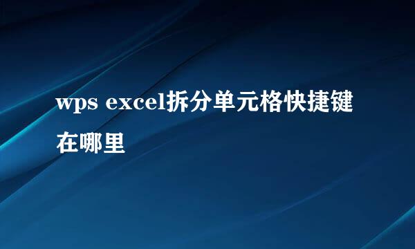 wps excel拆分单元格快捷键在哪里