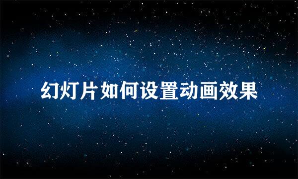 幻灯片如何设置动画效果