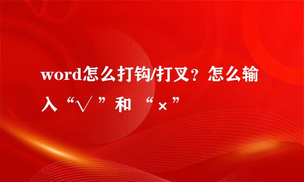 word怎么打钩/打叉？怎么输入“√ ”和 “×”