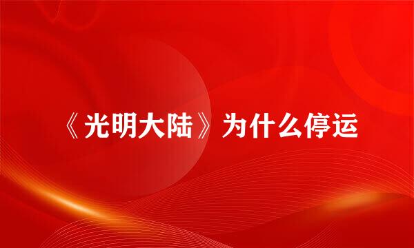 《光明大陆》为什么停运