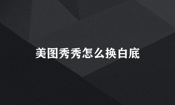 美图秀秀怎么换白底
