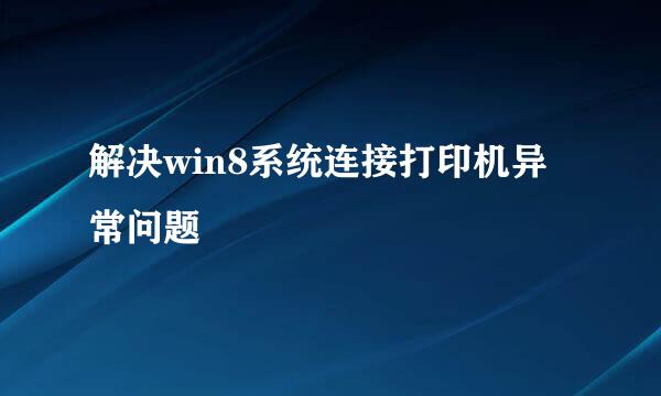 解决win8系统连接打印机异常问题