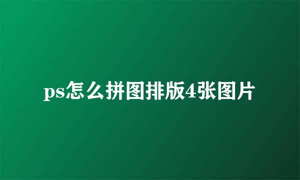 ps怎么拼图排版4张图片