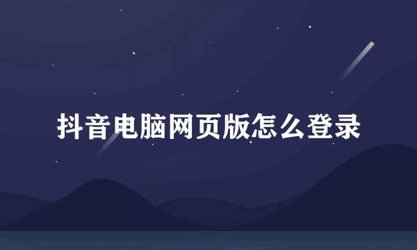 抖音电脑网页版怎么登录