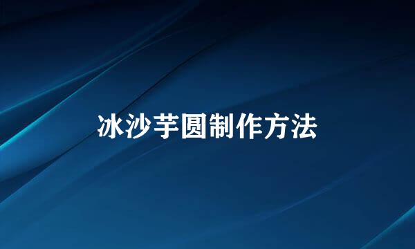 冰沙芋圆制作方法