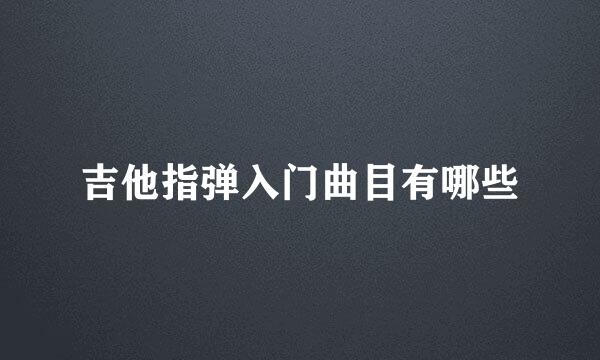吉他指弹入门曲目有哪些