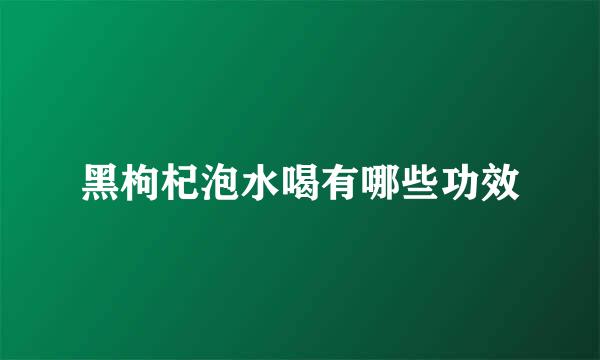 黑枸杞泡水喝有哪些功效