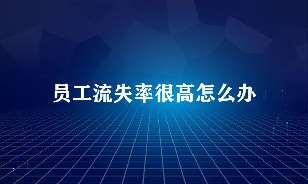 员工流失率很高怎么办