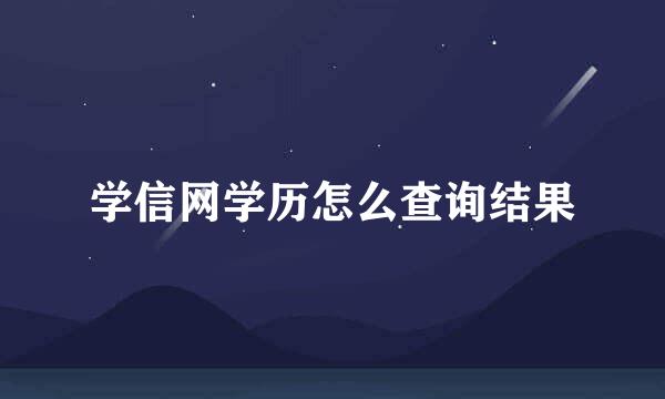 学信网学历怎么查询结果