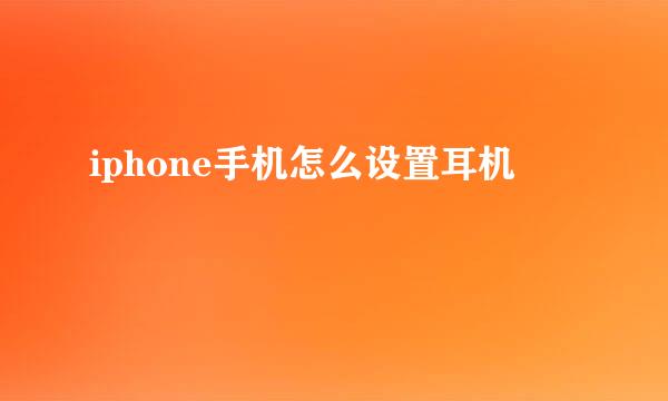 iphone手机怎么设置耳机