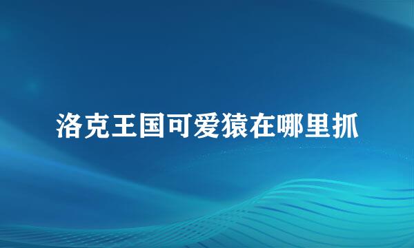 洛克王国可爱猿在哪里抓