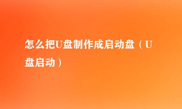 怎么把U盘制作成启动盘(U盘启动)