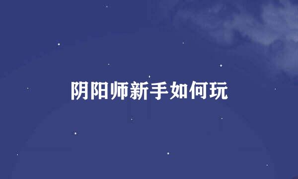 阴阳师新手如何玩