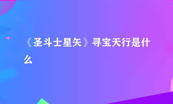 《圣斗士星矢》寻宝天行是什么