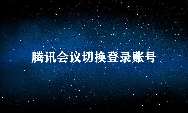 腾讯会议切换登录账号
