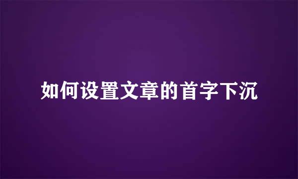 如何设置文章的首字下沉