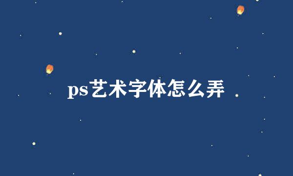 ps艺术字体怎么弄