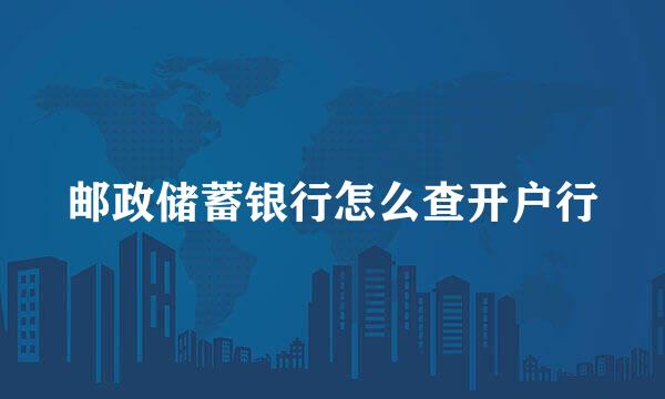 邮政储蓄银行怎么查开户行