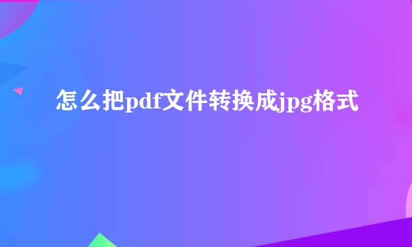 怎么把pdf文件转换成jpg格式