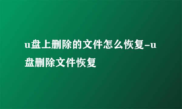 u盘上删除的文件怎么恢复-u盘删除文件恢复