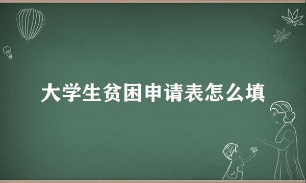 大学生贫困申请表怎么填