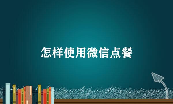 怎样使用微信点餐