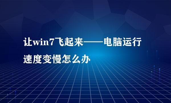 让win7飞起来——电脑运行速度变慢怎么办