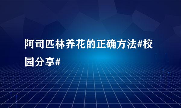 阿司匹林养花的正确方法#校园分享#