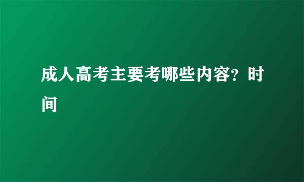 成人高考主要考哪些内容？时间