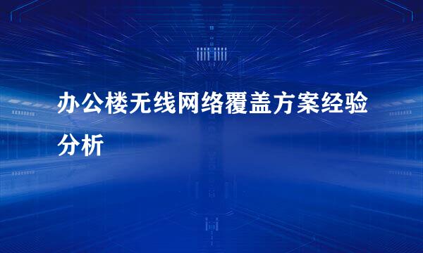 办公楼无线网络覆盖方案经验分析