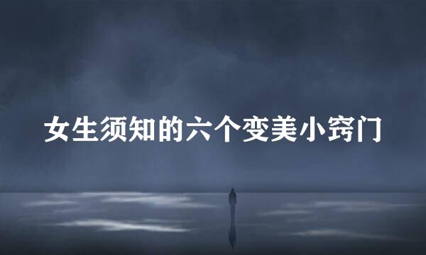 女生须知的六个变美小窍门