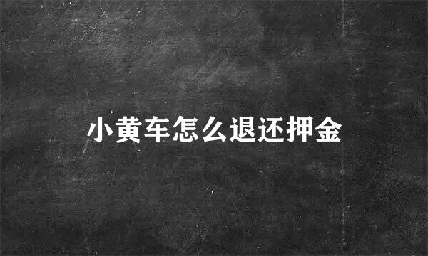 小黄车怎么退还押金
