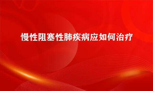 慢性阻塞性肺疾病应如何治疗