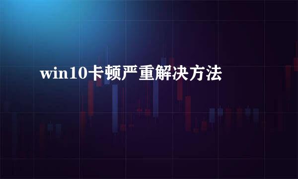 win10卡顿严重解决方法