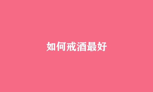 如何戒酒最好