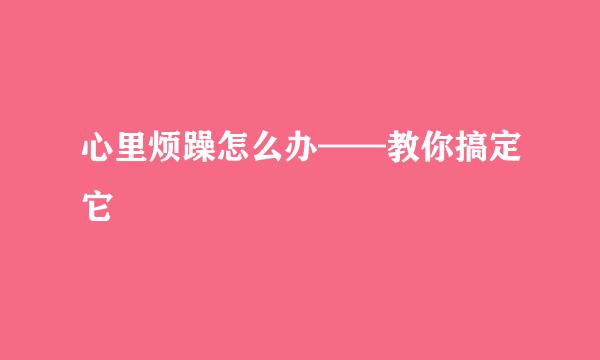 心里烦躁怎么办——教你搞定它