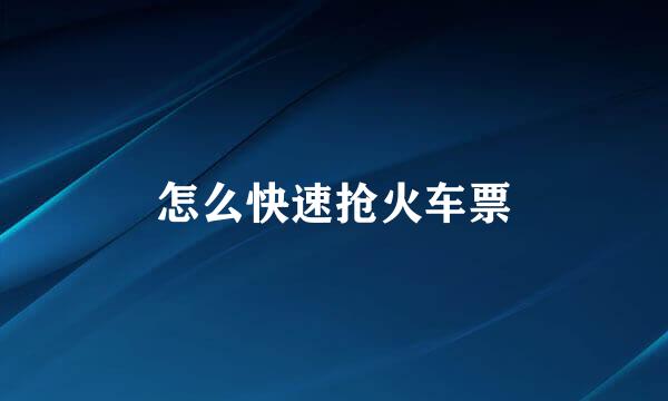 怎么快速抢火车票