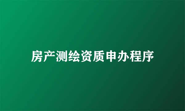 房产测绘资质申办程序