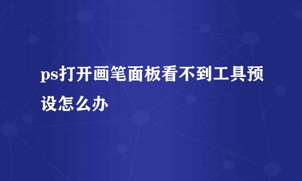 ps打开画笔面板看不到工具预设怎么办