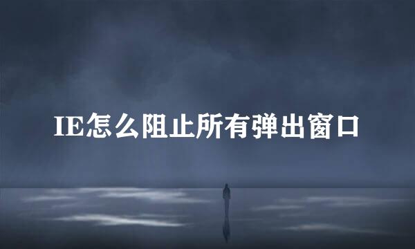 IE怎么阻止所有弹出窗口