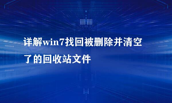 详解win7找回被删除并清空了的回收站文件