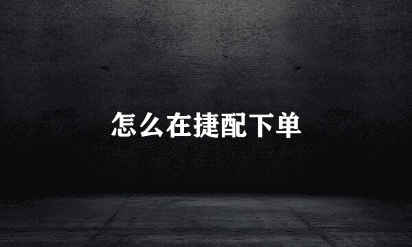 怎么在捷配下单