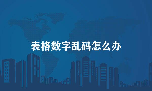 表格数字乱码怎么办