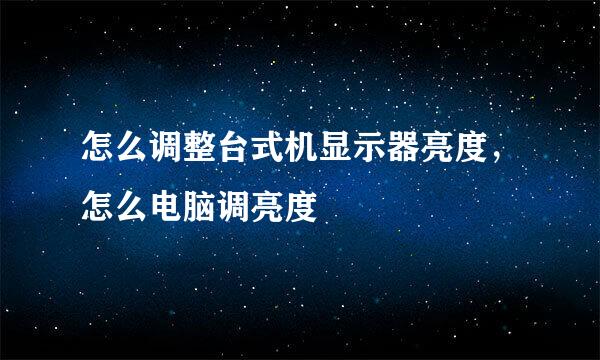 怎么调整台式机显示器亮度，怎么电脑调亮度