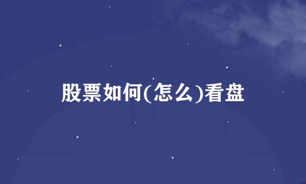 股票如何(怎么)看盘