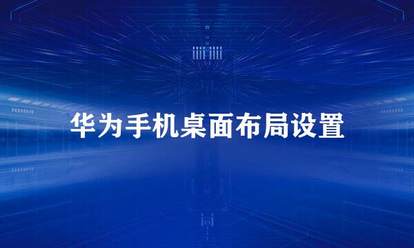 华为手机桌面布局设置